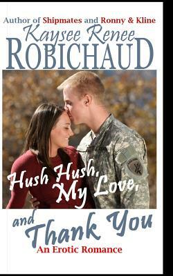 Hush Hush, My Love, and Thank You: An Erotic Romance by Kaysee Renee Robichaud