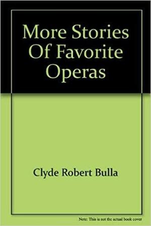 More Stories of Favorite Operas by Clyde Robert Bulla