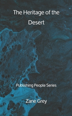 The Heritage of the Desert - Publishing People Series by Zane Grey