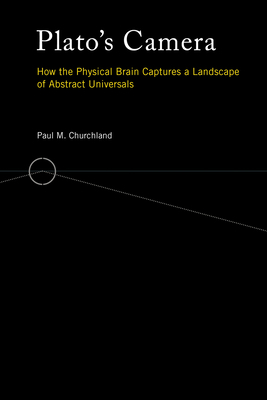 Plato's Camera: How the Physical Brain Captures a Landscape of Abstract Universals by Paul M. Churchland