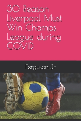 30 Reason Liverpool Must Win Champs League during COVID by Ferguson