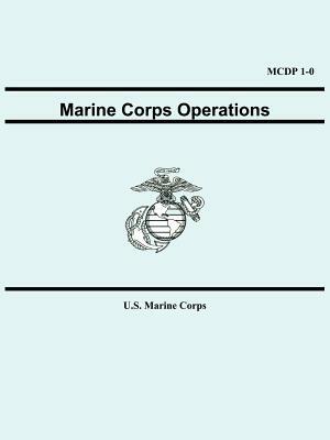Marine Corps Operations (McDp 1-0) by United States Marine Corps, Marine Corps U. S. Marine Corps, U S Marine Corps