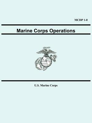 Marine Corps Operations (McDp 1-0) by United States Marine Corps, Marine Corps U. S. Marine Corps, U S Marine Corps