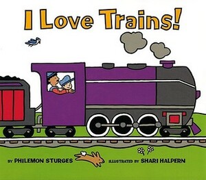 I Love Trains! by Shari Halpern, Philemon Sturges