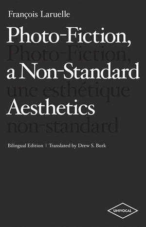 Photo-Fiction, a Non-Standard Aesthetics by Drew S. Burk, François Laruelle