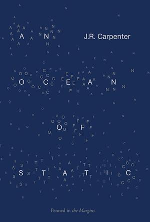 An Ocean of Static by J.R. Carpenter
