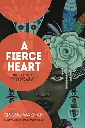 A Fierce Heart: Finding Strength, Courage and Wisdom in Any Moment by Spring Washam