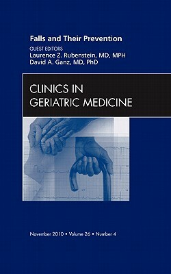 Falls and Their Prevention, an Issue of Clinics in Geriatric Medicine, Volume 26-4 by Laurence Z. Rubenstein, David Ganz