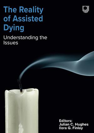 The Reality of Assisted Dying: Understanding the Issues by Julian C. Hughes, Ilora Finlay