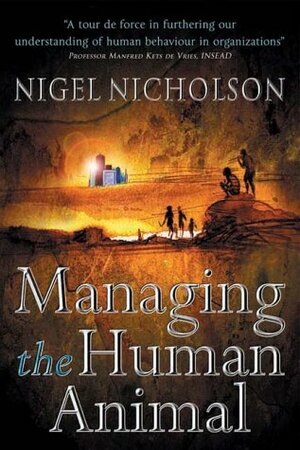 Managing The Human Animal by Nigel Nicholson