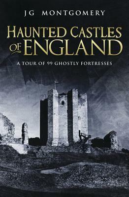 Haunted Castles of England by J.G. Montgomery