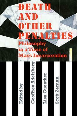 Death and Other Penalties: Philosophy in a Time of Mass Incarceration by Scott Zeman, Lisa Guenther