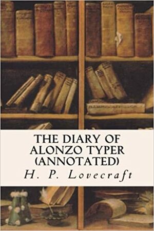 The Diary of Alonzo Typer (Fantasy and Horror Classics): With a Dedication by George Henry Weiss by H.P. Lovecraft
