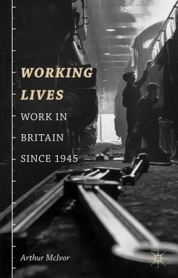 Working Lives: Work in Britain Since 1945 by Arthur McIvor