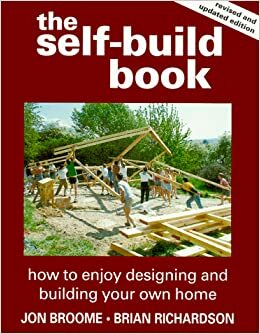 The Self-Build Book: How to Enjoy Designing and Building Your Own Home by Brian Richardson, Jon Broome