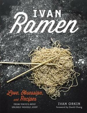 Ivan Ramen: Love, Obsession, and Recipes from Tokyo's Most Unlikely Noodle Joint by Ivan Orkin, Chris Ying
