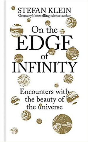 On the Edge of Infinity: Encounters with the Beauty of the Universe by Stefan Klein