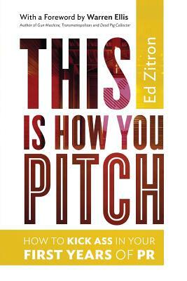 This Is How You Pitch: How To Kick Ass In Your First Years of PR by Ed Zitron