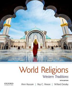 World Religions: Western Traditions by Willard Oxtoby, Roy C. Amore, Amir Hussain