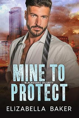 Mine to Protect by Elizabella Baker