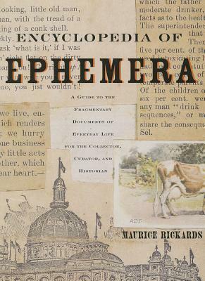 Encyclopedia of Ephemera: A Guide to the Fragmentary Documents of Everyday Life for the Collector, Curator and Historian by Mauric Rickards, Michael Twyman