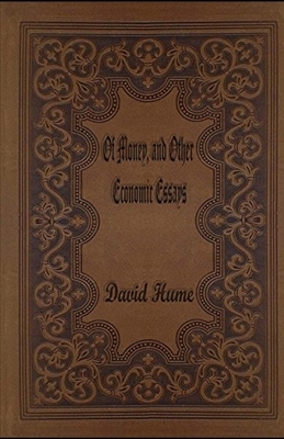 Of Money, and Other Economic Essays Illustrated by David Hume