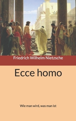 Ecce homo: Wie man wird, was man ist by Friedrich Nietzsche