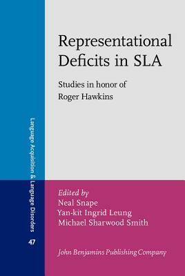 Representational Deficits in Sla: Studies in Honor of Roger Hawkins by Michael Sharwood Smith, Yan-kit Ingrid Leung, Neal Snape