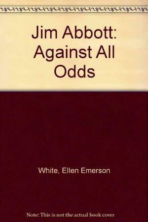 Jim Abbott Against All Odds by Ellen Emerson White