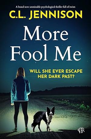 More Fool Me: A BRAND NEW unmissable psychological thriller full of twists by CL Jennison