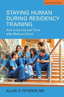 Staying Human During Residency Training: How to Survive and Thrive After Medical School by Allan D. Peterkin