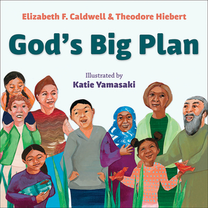 Godâ (Tm)S Big Plan by Theodore Hiebert, Katie Yamasaki, Elizabeth F. Caldwell
