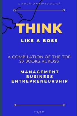 Think Like A Boss: Shortcut Your Way to Success With The Top 20 Management Books In One by Victoria Scott