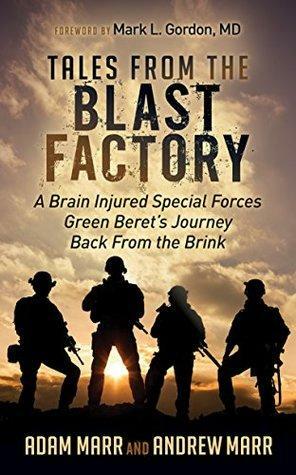 Tales from the Blast Factory: A Brain Injured Special Forces Green Beret's Journey Back From the Brink by Adam Marr, Andrew Marr, Mark L. Gordon