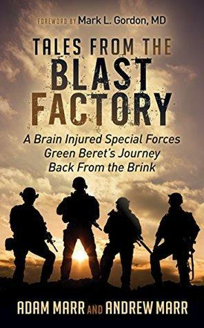 Tales from the Blast Factory: A Brain Injured Special Forces Green Beret's Journey Back From the Brink by Andrew Marr, Adam Marr, Mark L. Gordon