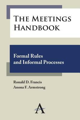 The Meetings Handbook: Formal Rules and Informal Processes by Anona F. Armstrong, Ronald D. Francis