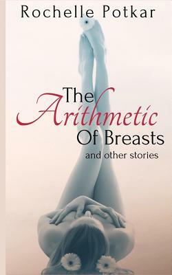 The Arithmetic of Breasts and Other Stories by Rochelle Potkar