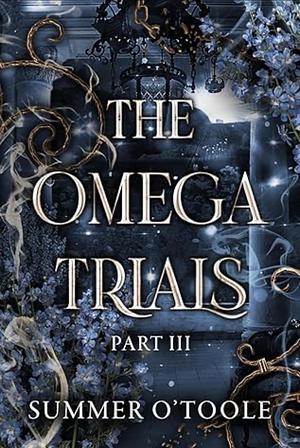 The Omega Trials Part III by Summer O'Toole