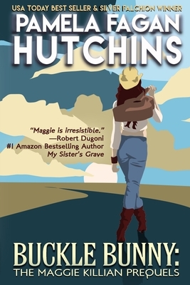 Buckle Bunny: The Maggie Killian Prequels: A Maggie Killian Texas-to-Wyoming Box Set by Pamela Fagan Hutchins