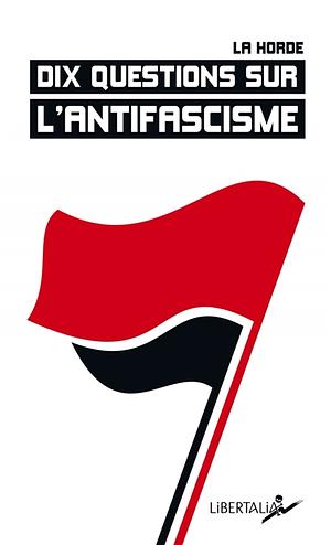 Dix questions sur l'antifascisme by La Horde