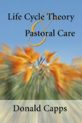 Life Cycle Theory and Pastoral Care by Donald Capps