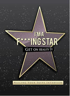 I'm a F***ing Star: Get on Reality TV by William Alexander