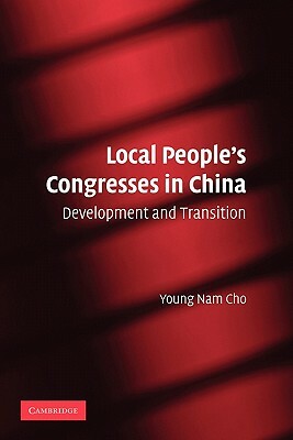 Local People's Congresses in China: Development and Transition by Young Nam Cho