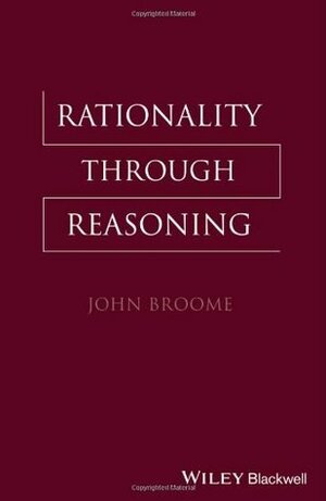 Rationality Through Reasoning by Ernest Sosa, John Broome
