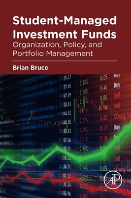 Student-Managed Investment Funds: Organization, Policy, and Portfolio Management by Brian Bruce