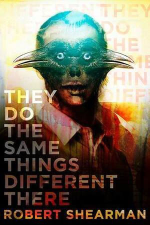 They Do the Same Things Different There by Robert Shearman