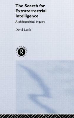 The Search for Extra Terrestrial Intelligence: A Philosophical Inquiry by David Lamb