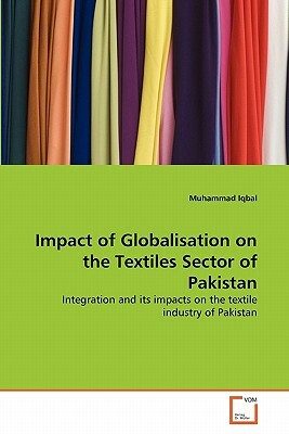 Impact of Globalisation on the Textiles Sector of Pakistan by Muhammad Iqbal