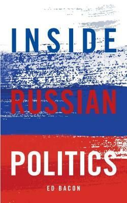 Inside Russian Politics by Edwin Bacon