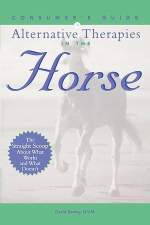 Consumer's Guide to Alternative Therapies in the Horse by David W. Ramey